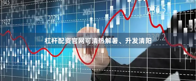 杠杆配资官网可清热解暑、升发清阳