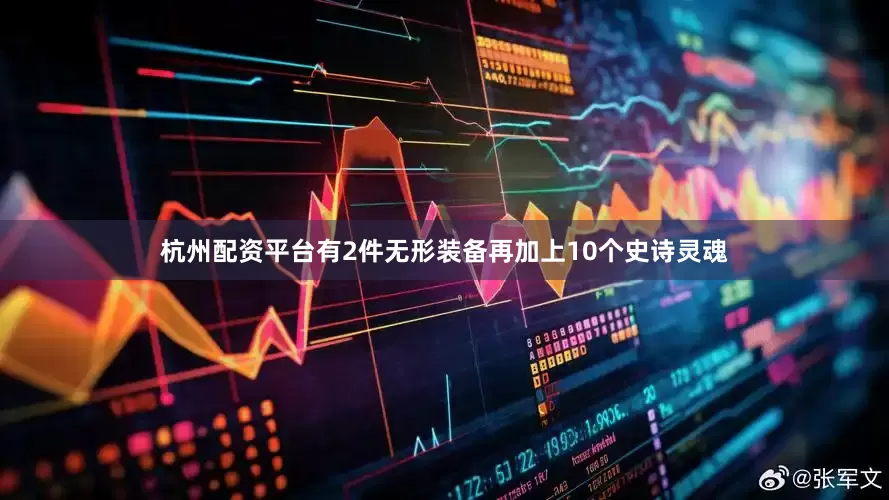 杭州配资平台有2件无形装备再加上10个史诗灵魂