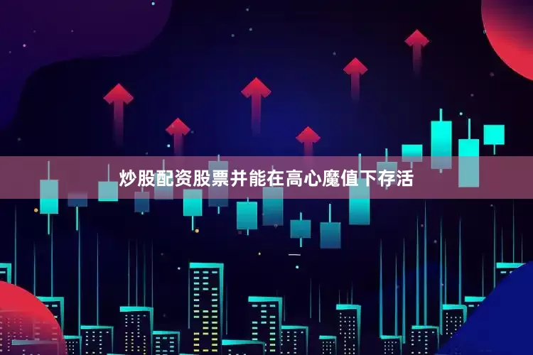 炒股配资股票并能在高心魔值下存活