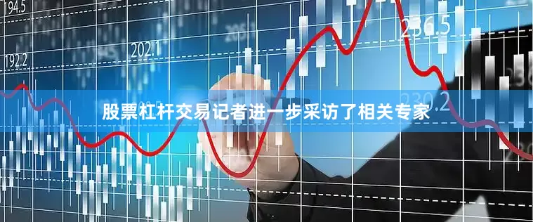 股票杠杆交易记者进一步采访了相关专家