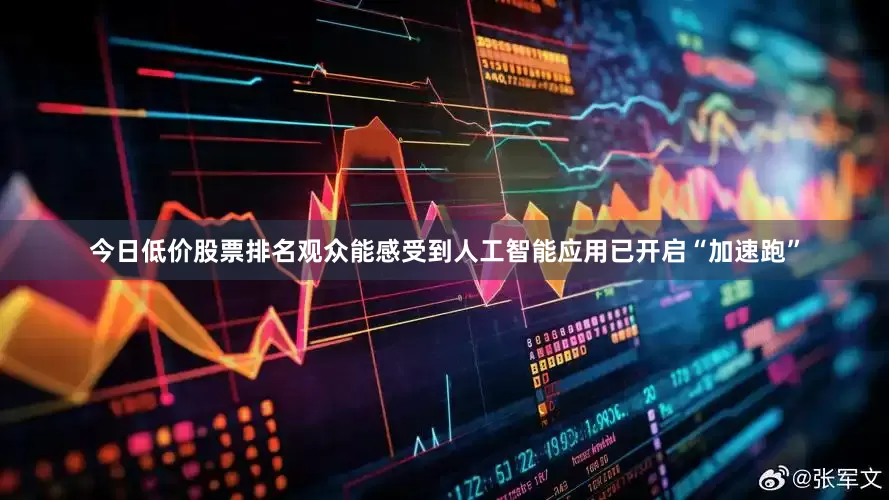 今日低价股票排名观众能感受到人工智能应用已开启“加速跑”