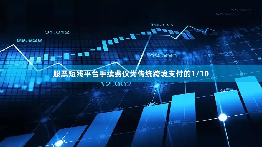 股票短线平台手续费仅为传统跨境支付的1/10