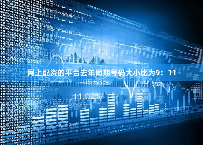 网上配资的平台去年同期号码大小比为9：11